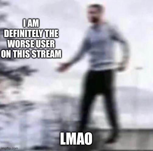 Reason 1: I actually have a fursona | I AM DEFINITELY THE WORSE USER ON THIS STREAM; LMAO | made w/ Imgflip meme maker