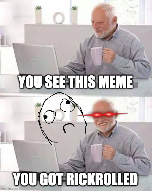 Hide the Pain Harold Meme | YOU SEE THIS MEME YOU GOT RICKROLLED | image tagged in memes,hide the pain harold | made w/ Imgflip meme maker