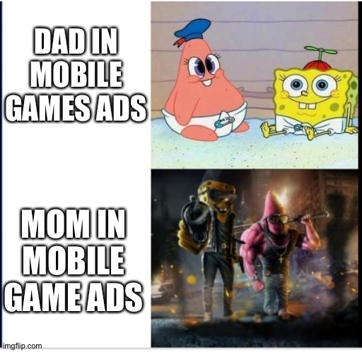 Dad vs mom | DAD IN MOBILE GAMES ADS; MOM IN MOBILE GAME ADS | image tagged in baby spongebob badass spongebob | made w/ Imgflip meme maker