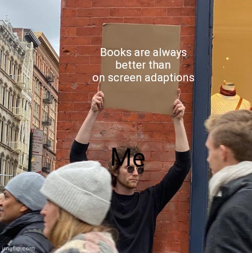 Books are always better than on screen adaptions; Me | image tagged in memes,guy holding cardboard sign,books,movies | made w/ Imgflip meme maker