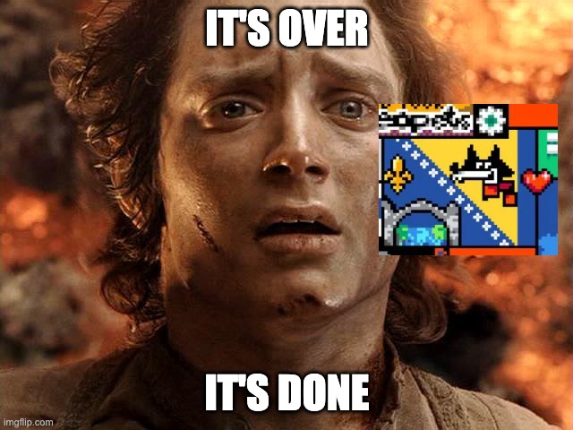 Frodo Its Over Its Done | IT'S OVER; IT'S DONE | image tagged in frodo its over its done,bih | made w/ Imgflip meme maker