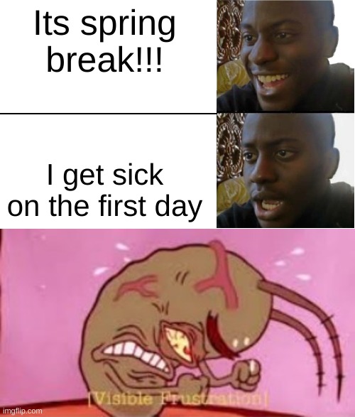 disappointed | Its spring break!!! I get sick on the first day | image tagged in disappointed black guy,visible frustration | made w/ Imgflip meme maker