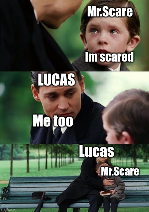 Finding Neverland Meme | Mr.Scare; Im scared; LUCAS; Me too; Lucas; Mr.Scare | image tagged in memes,finding neverland | made w/ Imgflip meme maker