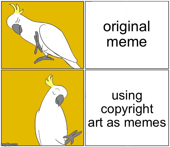copyright | original meme; using copyright art as memes | image tagged in drake cockatoo | made w/ Imgflip meme maker