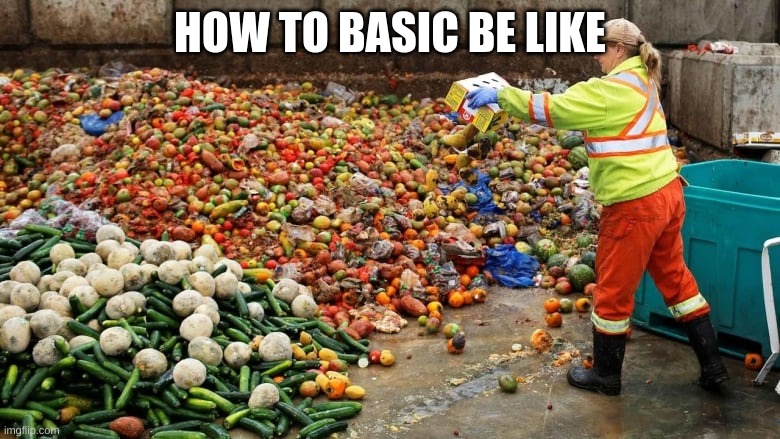 how to basic in a nutshell | HOW TO BASIC BE LIKE | image tagged in food waste,funny,meme | made w/ Imgflip meme maker