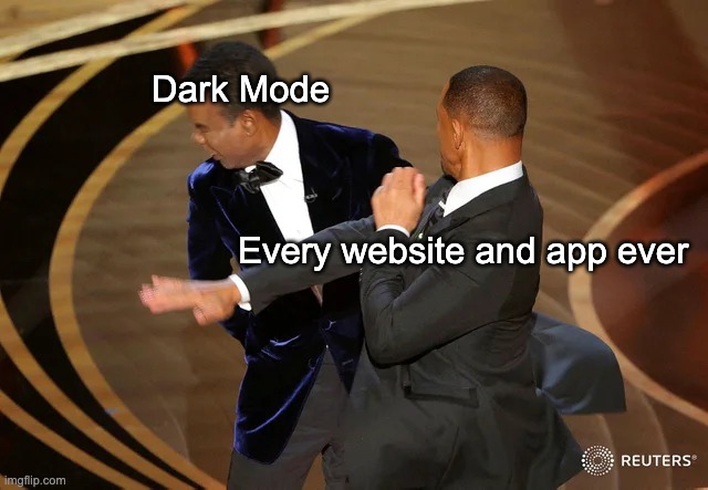 Dark mode | Dark Mode; Every website and app ever | image tagged in will smith punching chris rock | made w/ Imgflip meme maker