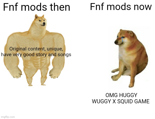 Garcello best songs imo | Fnf mods then; Fnf mods now; Original content, unique, have very good story and songs; OMG HUGGY WUGGY X SQUID GAME | image tagged in memes,buff doge vs cheems | made w/ Imgflip meme maker