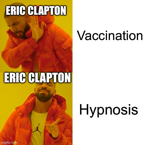 That idea is very odd… And it’s NOT true | Vaccination; ERIC CLAPTON; ERIC CLAPTON; Hypnosis | image tagged in memes,drake hotline bling,eric clapton,vaccination | made w/ Imgflip meme maker