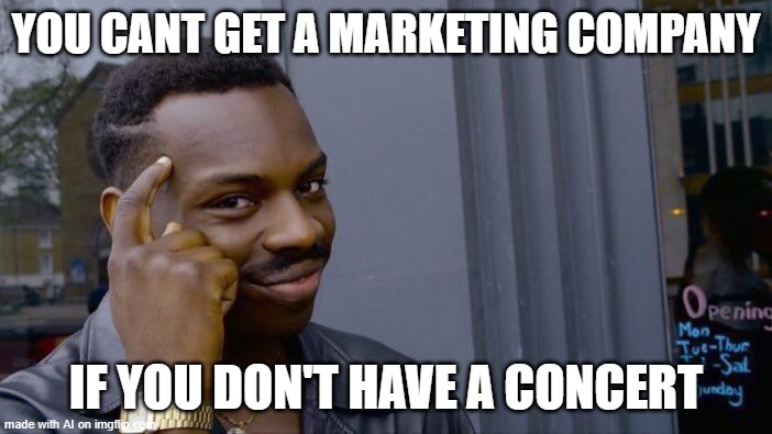 Roll Safe Think About It | YOU CANT GET A MARKETING COMPANY; IF YOU DON'T HAVE A CONCERT | image tagged in memes,roll safe think about it | made w/ Imgflip meme maker