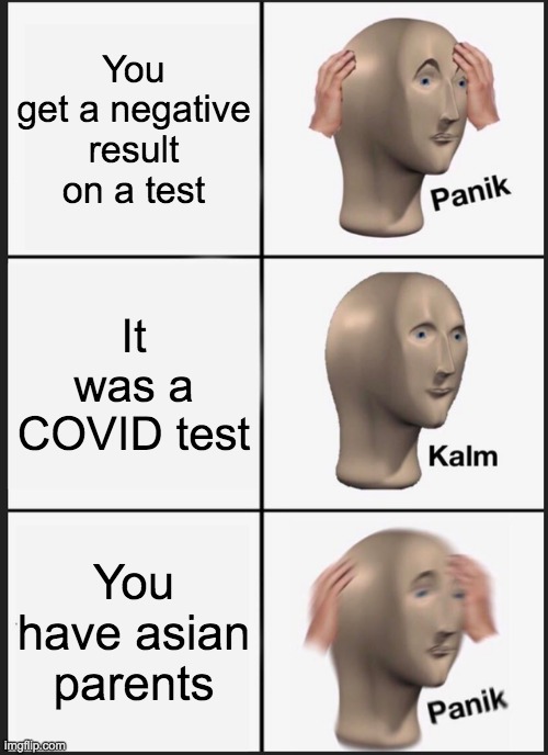 Panik Kalm Panik Meme | You get a negative result on a test; It was a COVID test; You have asian parents | image tagged in memes,panik kalm panik | made w/ Imgflip meme maker