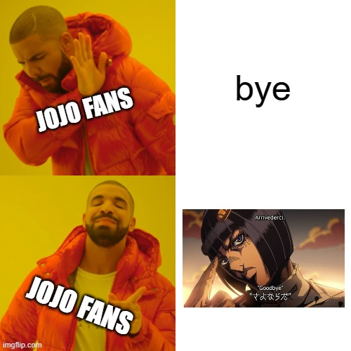 Drake Hotline Bling | bye; JOJO FANS; JOJO FANS | image tagged in memes,drake hotline bling,jojo,golden wind | made w/ Imgflip meme maker