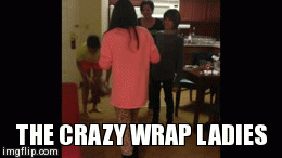 THE CRAZY WRAP LADIES | image tagged in gifs | made w/ Imgflip video-to-gif maker