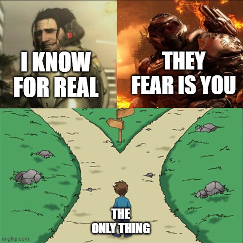 i dont care, both are good | THEY FEAR IS YOU; I KNOW FOR REAL; THE ONLY THING | image tagged in two paths | made w/ Imgflip meme maker