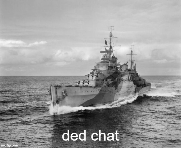 lol | ded chat | image tagged in hms belfast | made w/ Imgflip meme maker