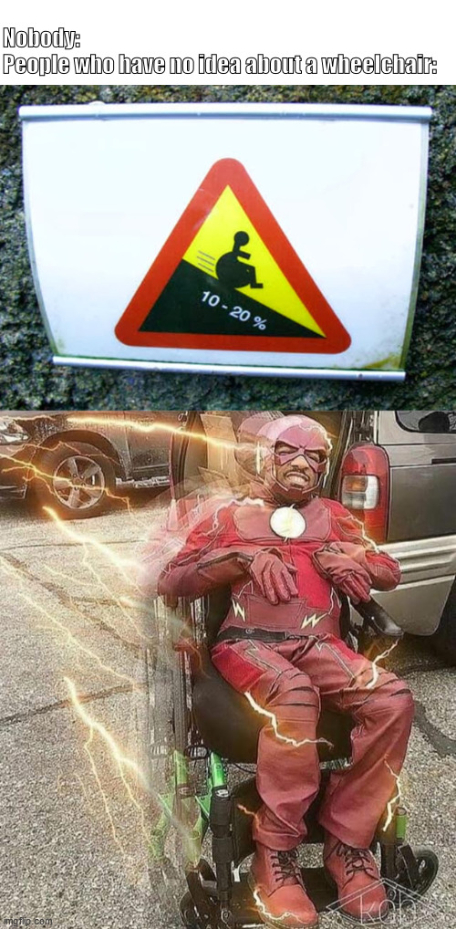 I am speed :) | Nobody:
People who have no idea about a wheelchair: | image tagged in wheelchair flash | made w/ Imgflip meme maker