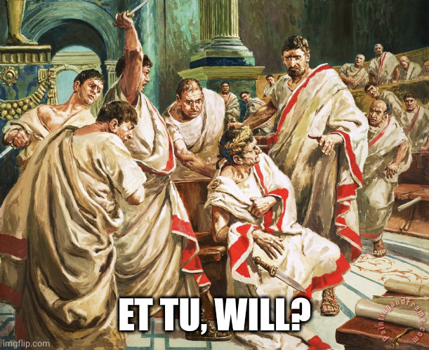 Julius Caesar Meme | ET TU, WILL? | image tagged in julius caesar meme | made w/ Imgflip meme maker