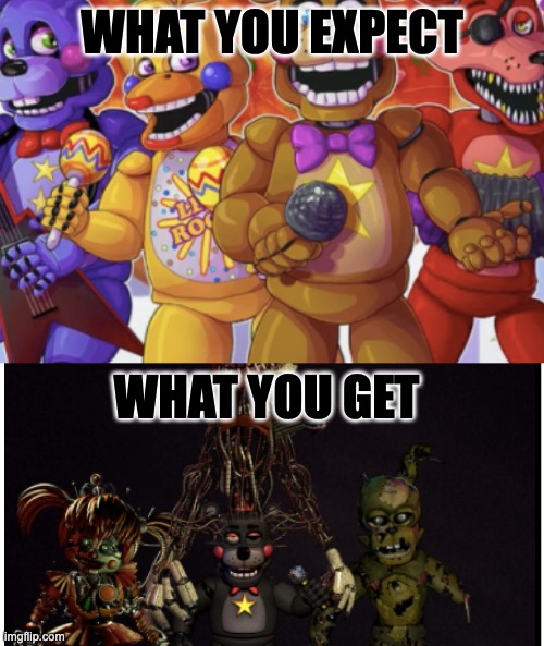 WHAT YOU EXPECT; WHAT YOU GET | image tagged in gaming,fnaf 6,five nights at freddys,funny memes,fnaf,horror | made w/ Imgflip meme maker