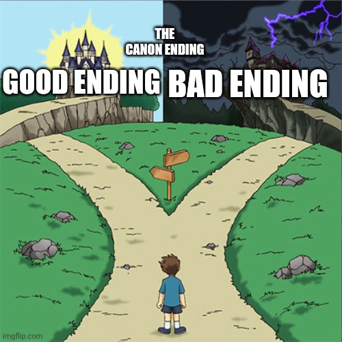 Two Paths | THE CANON ENDING; GOOD ENDING; BAD ENDING | image tagged in two paths | made w/ Imgflip meme maker