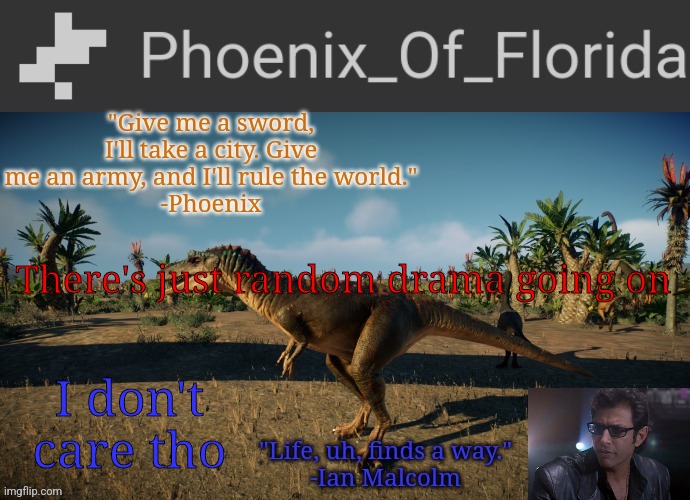 Phoenix Qianzhousaurus Temp | There's just random drama going on; I don't care tho | image tagged in phoenix qianzhousaurus temp | made w/ Imgflip meme maker
