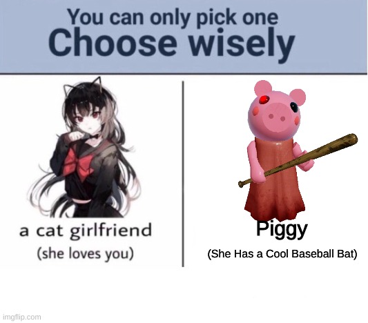 Choose wisely... | Piggy; (She Has a Cool Baseball Bat) | image tagged in choose wisely | made w/ Imgflip meme maker