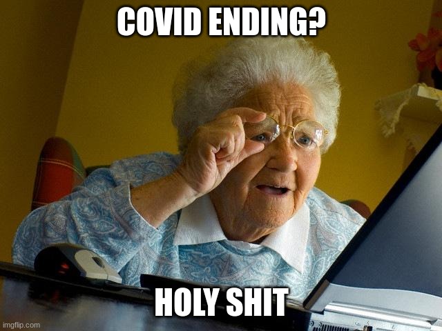 Grandma Finds The Internet | COVID ENDING? HOLY SHIT | image tagged in memes,grandma finds the internet | made w/ Imgflip meme maker