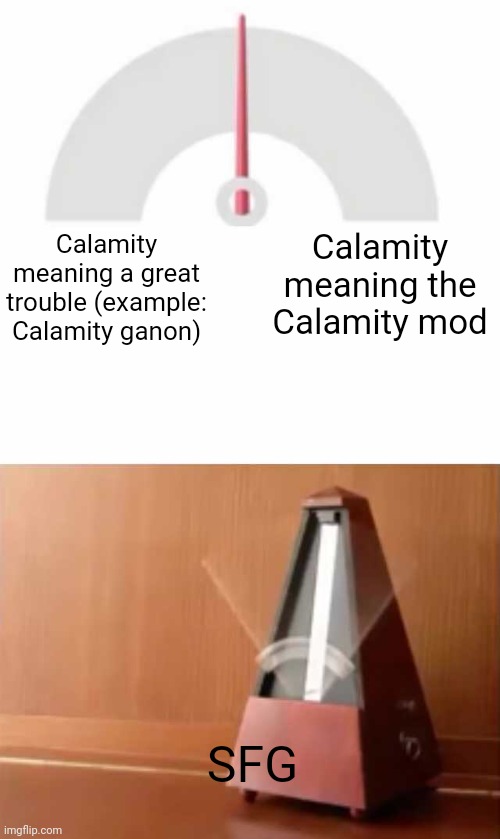 Just had to made this bc why not | Calamity meaning the Calamity mod; Calamity meaning a great trouble (example: Calamity ganon); SFG | image tagged in metronome | made w/ Imgflip meme maker