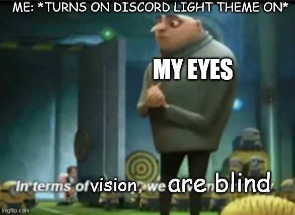 Discord Light Theme |  ME: *TURNS ON DISCORD LIGHT THEME ON*; MY EYES; are blind; vision | image tagged in in terms of money | made w/ Imgflip meme maker
