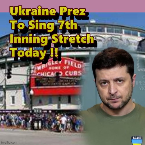 Get Ready For Opening Day - The Entire World Will Be - Even Ukraine | image tagged in mlb,memes,zelenskyy,ukraine,cubs | made w/ Imgflip meme maker