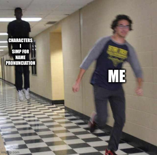 floating boy chasing running boy | CHARACTERS I SIMP FOR NAME PRONUNCIATION; ME | image tagged in floating boy chasing running boy | made w/ Imgflip meme maker