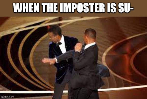 will smith slaps chris rock | WHEN THE IMPOSTER IS SU- | image tagged in will smith slaps chris rock | made w/ Imgflip meme maker