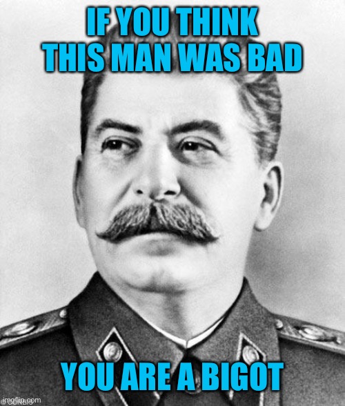 Conservatards are evil! | IF YOU THINK THIS MAN WAS BAD; YOU ARE A BIGOT | image tagged in communism | made w/ Imgflip meme maker