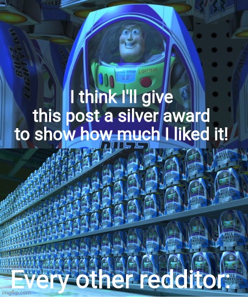 Buzz lightyear clones | I think I'll give this post a silver award to show how much I liked it! Every other redditor: | image tagged in buzz lightyear clones | made w/ Imgflip meme maker