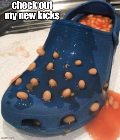 BEANS | check out my new kicks | image tagged in beans | made w/ Imgflip meme maker
