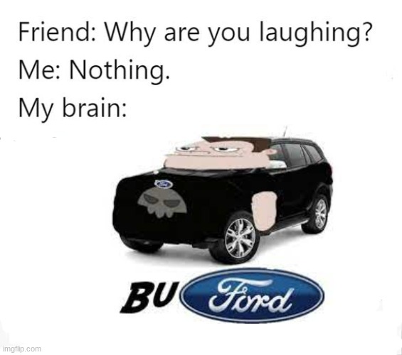 BuFord | image tagged in why are you laughing | made w/ Imgflip meme maker