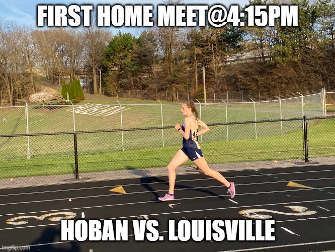 HOME | FIRST HOME MEET@4:15PM; HOBAN VS. LOUISVILLE | image tagged in school | made w/ Imgflip meme maker