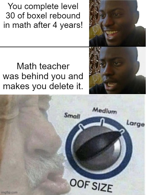 noooooooooo | You complete level 30 of boxel rebound in math after 4 years! Math teacher was behind you and makes you delete it. | image tagged in disappointed black guy,oof size large | made w/ Imgflip meme maker