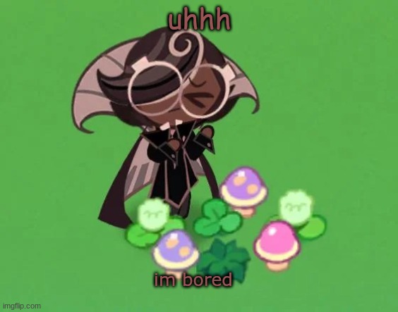 espresso cookie my beloved | uhhh; im bored | image tagged in espresso cookie my beloved | made w/ Imgflip meme maker