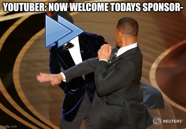 ggg | YOUTUBER: NOW WELCOME TODAYS SPONSOR- | image tagged in will smith punching chris rock | made w/ Imgflip meme maker