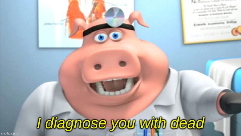 I Diagnose You With Dead | I diagnose you with dead | image tagged in i diagnose you with dead | made w/ Imgflip meme maker