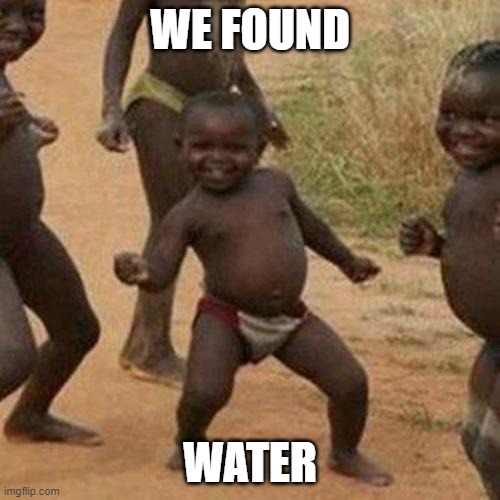Third World Success Kid | WE FOUND; WATER | image tagged in memes,third world success kid | made w/ Imgflip meme maker