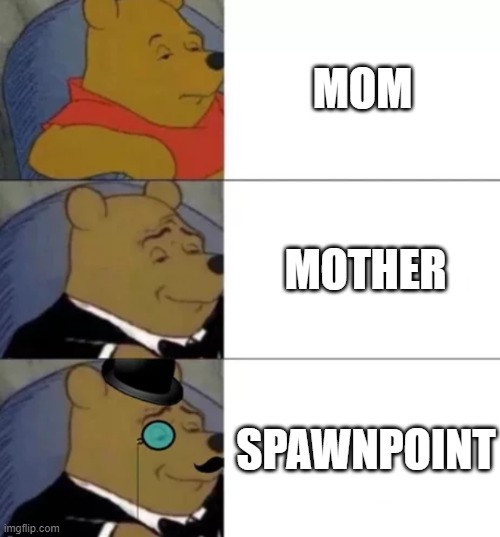 Thin abou it | MOM; MOTHER; SPAWNPOINT | image tagged in fancy pooh | made w/ Imgflip meme maker