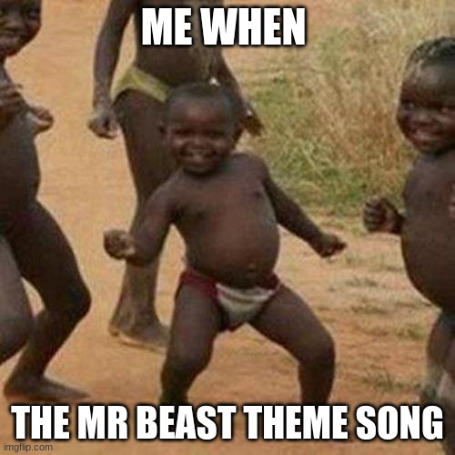MR BEAST 6000 oh waoh |  ME WHEN; THE MR BEAST THEME SONG | image tagged in memes,third world success kid | made w/ Imgflip meme maker