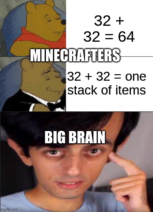 32 + 32 = 64; MINECRAFTERS; 32 + 32 = one stack of items; BIG BRAIN | image tagged in memes,tuxedo winnie the pooh,big brain | made w/ Imgflip meme maker