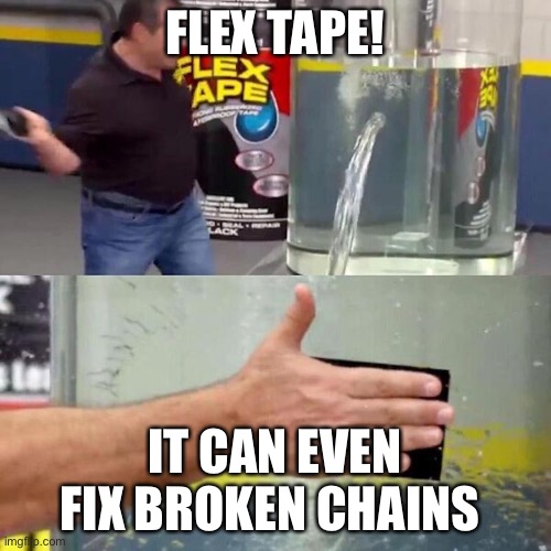 Phil Swift Slapping on Flex Tape | FLEX TAPE! IT CAN EVEN FIX BROKEN CHAINS | image tagged in phil swift slapping on flex tape | made w/ Imgflip meme maker