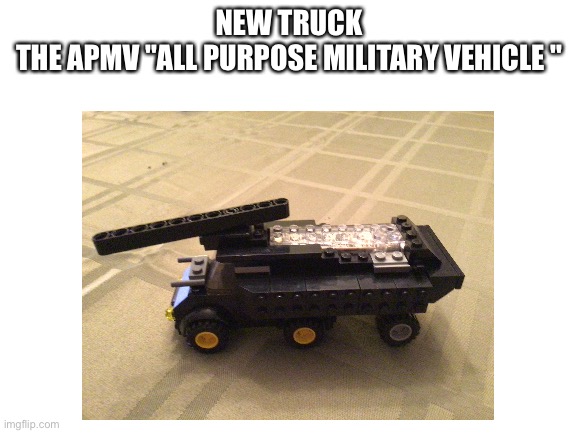 I made this a while ago but I finally got around to posting it on here | NEW TRUCK
THE APMV "ALL PURPOSE MILITARY VEHICLE " | image tagged in aaa,lego | made w/ Imgflip meme maker