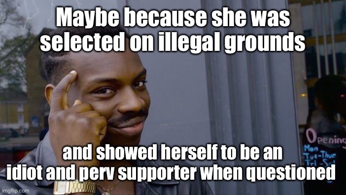Roll Safe Think About It Meme | Maybe because she was selected on illegal grounds and showed herself to be an idiot and perv supporter when questioned | image tagged in memes,roll safe think about it | made w/ Imgflip meme maker