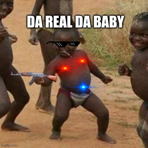 Third World Success Kid Meme |  DA REAL DA BABY | image tagged in memes,third world success kid | made w/ Imgflip meme maker