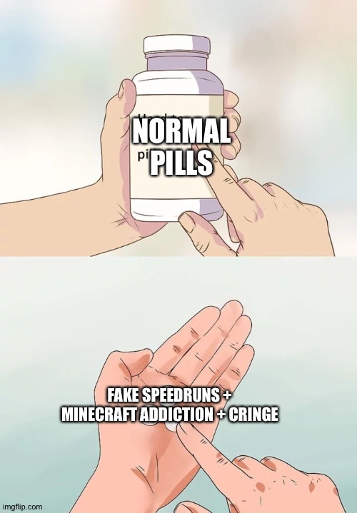 Normal pills | NORMAL PILLS; FAKE SPEEDRUNS + MINECRAFT ADDICTION + CRINGE | image tagged in memes,hard to swallow pills,dream | made w/ Imgflip meme maker