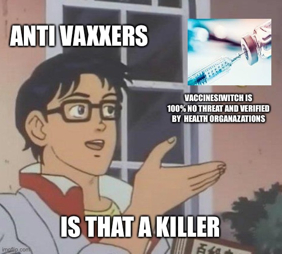 Anti Vaxxers Got Mad when Travel Requires Vaccination Card | ANTI VAXXERS; VACCINES[WITCH IS 100% NO THREAT AND VERIFIED BY  HEALTH ORGANAZATIONS; IS THAT A KILLER | image tagged in memes,is this a pigeon | made w/ Imgflip meme maker