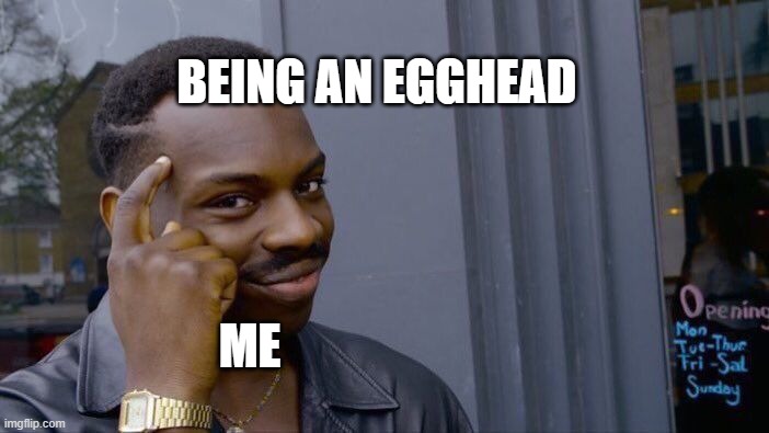 Roll Safe Think About It Meme | BEING AN EGGHEAD; ME | image tagged in memes,roll safe think about it | made w/ Imgflip meme maker